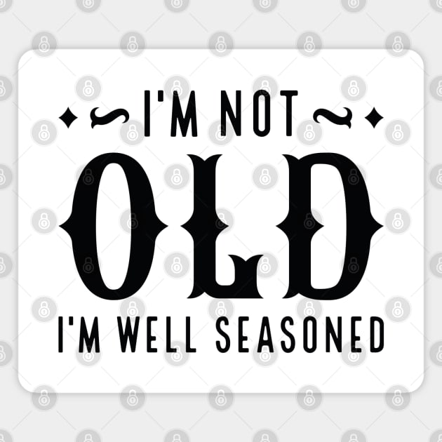 I’m Not Old I’m Well Seasoned Magnet by Cherrific